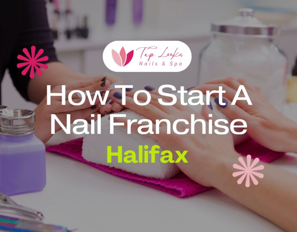 How To Start A Nail Franchise In Halifax